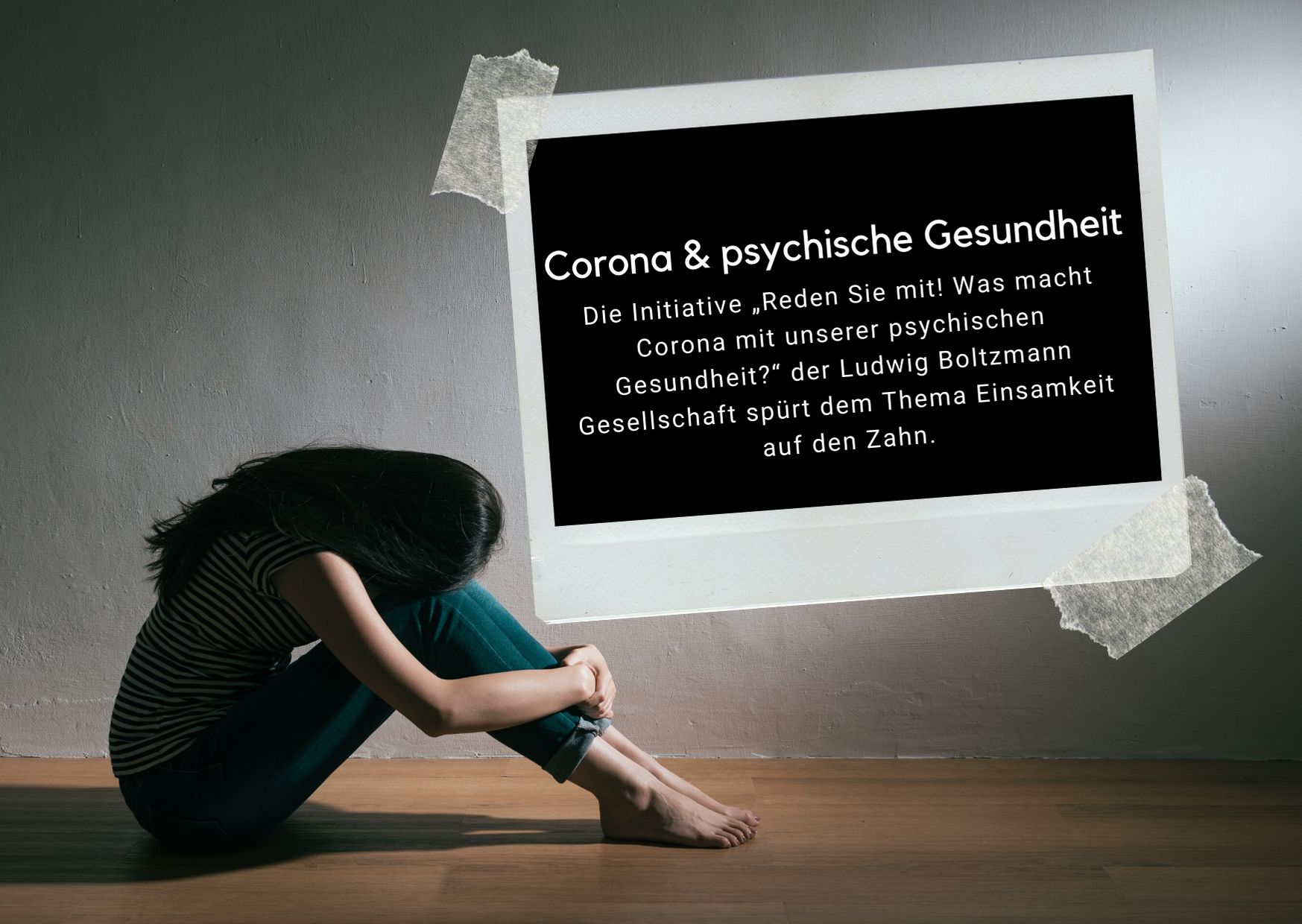 Frau sitzt traurig auf dem Boden, davor Tafel mit Text: Corona & psychische Gesundheit. Die Initiative „Reden Sie mit! Was macht Corona mit unserer psychischen Gesundheit?“ der Ludwig Boltzmann Gesellschaft spürt dem Thema Einsamkeit auf den Zahn. Foto: Canva